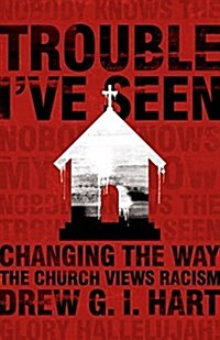 Trouble Ive Seen: Changing the Way the Church Views Racism (Paperback)