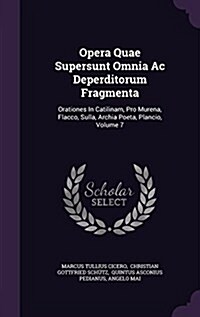 Opera Quae Supersunt Omnia AC Deperditorum Fragmenta: Orationes in Catilinam, Pro Murena, Flacco, Sulla, Archia Poeta, Plancio, Volume 7 (Hardcover)