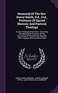 Memorial of the REV. Henry Smith, D.D., LL.D., Professor of Sacred Rhetoric and Pastoral Theology: In Lane Theological Seminary: Consisting of Address (Hardcover)