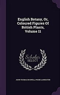 English Botany, Or, Coloured Figures of British Plants, Volume 11 (Hardcover)