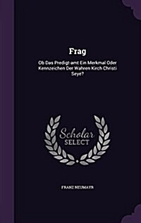 Frag: OB Das Predigt-Amt Ein Merkmal Oder Kennzeichen Der Wahren Kirch Christi Seye? (Hardcover)