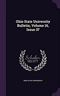 Ohio State University Bulletin, Volume 16, Issue 37 (Hardcover)