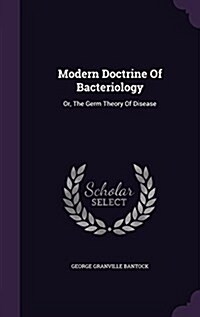 Modern Doctrine of Bacteriology: Or, the Germ Theory of Disease (Hardcover)