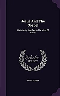 Jesus and the Gospel: Christianity Justified in the Mind of Christ (Hardcover)