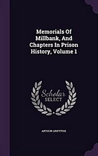Memorials of Millbank, and Chapters in Prison History, Volume 1 (Hardcover)
