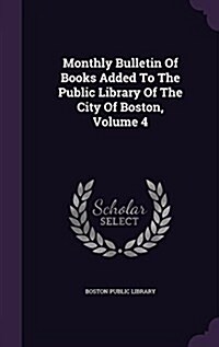 Monthly Bulletin of Books Added to the Public Library of the City of Boston, Volume 4 (Hardcover)