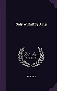 Only Wilful! by A.N.P (Hardcover)