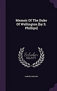 Memoir of the Duke of Wellington [By S. Phillips] (Hardcover)