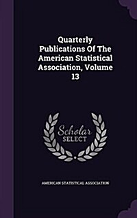 Quarterly Publications of the American Statistical Association, Volume 13 (Hardcover)