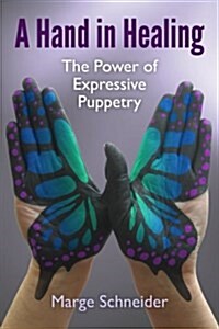 A Hand in Healing: The Power of Expressive Puppetry (Paperback)