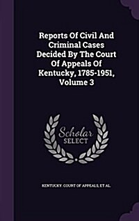Reports of Civil and Criminal Cases Decided by the Court of Appeals of Kentucky, 1785-1951, Volume 3 (Hardcover)