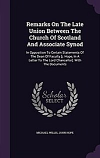 Remarks on the Late Union Between the Church of Scotland and Associate Synod: In Opposition to Certain Statements of the Dean of Faculty [J. Hope, in (Hardcover)