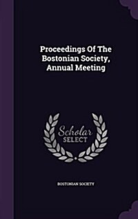 Proceedings of the Bostonian Society, Annual Meeting (Hardcover)