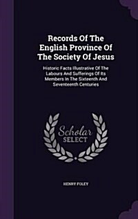 Records of the English Province of the Society of Jesus: Historic Facts Illustrative of the Labours and Sufferings of Its Members in the Sixteenth and (Hardcover)