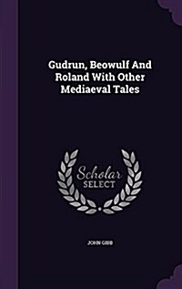 Gudrun, Beowulf and Roland with Other Mediaeval Tales (Hardcover)