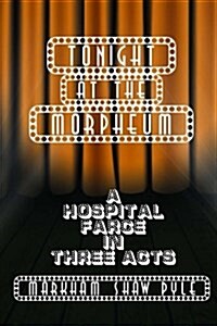 Tonight at the Morpheum: A Hospital Farce in Three Acts (Paperback)