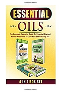 Essential Oils: The Complete Extensive Guide on Essential Oils and Natural Antibiotics to Cure Your Self Naturally #14 (Paperback)