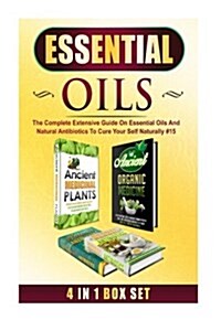 Essential Oils: The Complete Extensive Guide on Essential Oils and Natural Antibiotics to Cure Your Self Naturally #15 (Paperback)