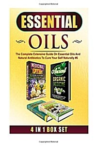 Essential Oils: The Complete Extensive Guide on Essential Oils and Natural Antibiotics to Cure Your Self Naturally #6 (Paperback)