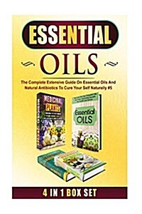 Essential Oils: The Complete Extensive Guide on Essential Oils and Natural Antibiotics to Cure Your Self Naturally #5 (Paperback)