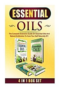 Essential Oils: The Complete Extensive Guide on Essential Oils and Natural Antibiotics to Cure Your Self Naturally #11 (Paperback)