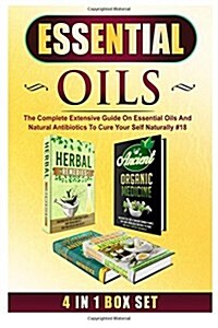Essential Oils: The Complete Extensive Guide on Essential Oils and Natural Antibiotics to Cure Your Self Naturally #18 (Paperback)