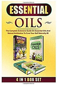 Essential Oils: The Complete Extensive Guide on Essential Oils and Natural Antibiotics to Cure Your Self Naturally #8 (Paperback)