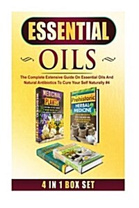 Essential Oils: The Complete Extensive Guide on Essential Oils and Natural Antibiotics to Cure Your Self Naturally #4 (Paperback)