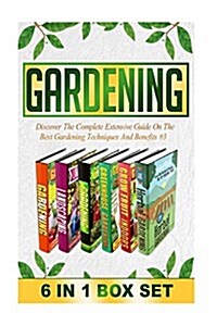 Gardening: Discover the Complete Extensive Guide on the Best Gardening Techniques and Benefits #3 (Paperback)