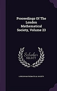 Proceedings of the London Mathematical Society, Volume 23 (Hardcover)