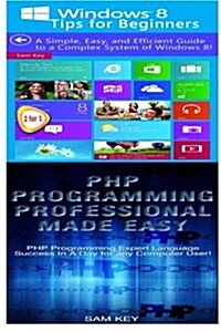 Windows 8 Tips for Beginners & PHP Programming Professional Made Easy (Paperback)