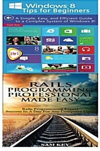 Windows 8 Tips for Beginners & Rails Programming Professional Made Easy (Paperback)
