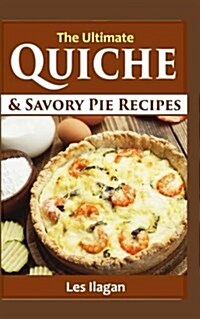 The Ultimate Quiche & Savory Pie Recipes (Paperback)