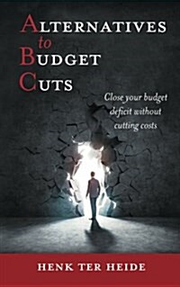 Alternatives to Budget Cuts: Close Your Budget Deficit Without Cutting Costs (Paperback)