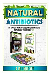 Natural Antibiotics: The Complete Extensive Guide on Natural Antibiotics to Cure Your Self Naturally #33 (Paperback)