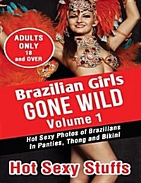 Brazilian Girls Gone Wild Volume 1: Hot Sexy Photos of Brazilians in Panties, Thong and Bikini (Paperback)