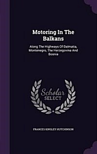 Motoring in the Balkans: Along the Highways of Dalmatia, Montenegro, the Herzegovina and Bosnia (Hardcover)