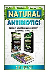 Natural Antibiotics: The Complete Extensive Guide on Natural Antibiotics to Cure Your Self Naturally #38 (Paperback)