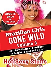 Brazilian Girls Gone Wild Volume 3: Hot Sexy Photos of Brazilians in Panties, Thong and Bikini (Paperback)