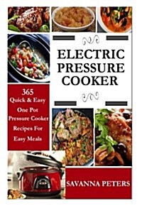 Electric Pressure Cooker: 365 Quick & Easy, One Pot, Pressure Cooker Recipes for Easy Meals (Paperback)