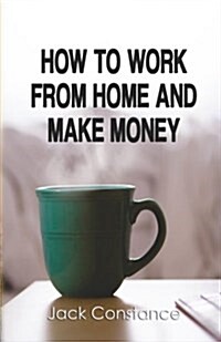 How to Work from Home and Make Money (Paperback)