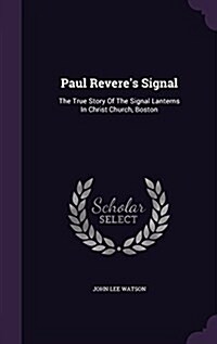 Paul Reveres Signal: The True Story of the Signal Lanterns in Christ Church, Boston (Hardcover)