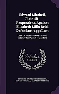 Edward Mitchell, Plaintiff- Respondent, Against Elisabeth Mills Reid, Defendant-Appellant: Case on Appeal. Bowers & Sands, Attorney for Plaintiff-Resp (Hardcover)