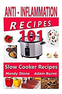 Anti Inflammation Recipes - 101 Slow Cooker Recipes (Paperback)