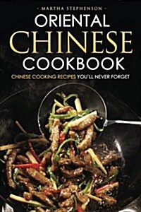 Oriental Chinese Cookbook - Chinese Cooking Recipes You?ll Never Forget: 25 Simple and Delicious Chinese Recipes (Paperback)