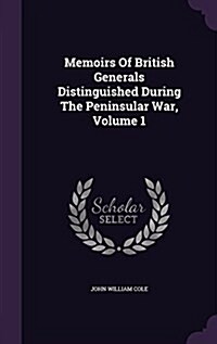 Memoirs of British Generals Distinguished During the Peninsular War, Volume 1 (Hardcover)