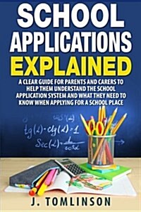 School Applications Explained: A Clear Guide for Parents and Carers to Help Them Understand the School Application System and What They Need to Know (Paperback)
