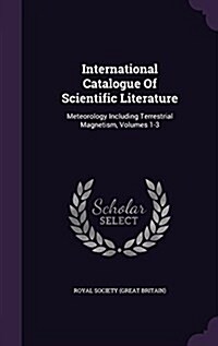 International Catalogue of Scientific Literature: Meteorology Including Terrestrial Magnetism, Volumes 1-3 (Hardcover)