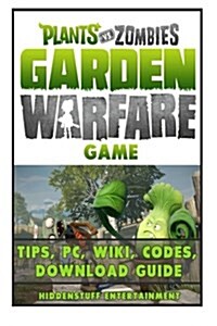 Plants Vs Zombies Garden Warfare Game Tips, PC, Wiki, Codes, Download Guide (Paperback)