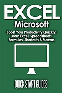 Excel: Microsoft: Boost Your Productivity Quickly! Learn Excel, Spreadsheets, Formulas, Shortcuts, & Macros (Paperback)